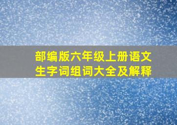 部编版六年级上册语文生字词组词大全及解释