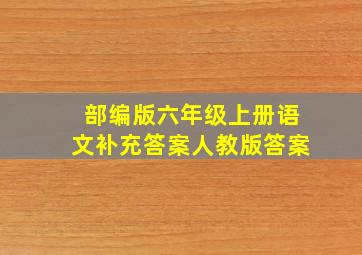 部编版六年级上册语文补充答案人教版答案