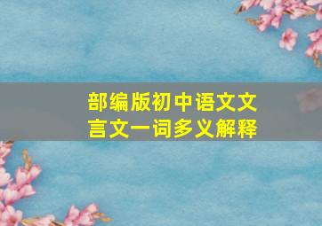 部编版初中语文文言文一词多义解释