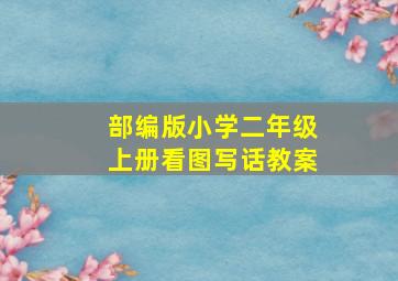 部编版小学二年级上册看图写话教案