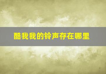 酷我我的铃声存在哪里