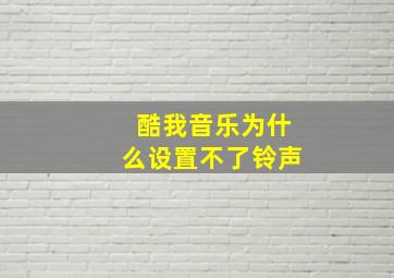 酷我音乐为什么设置不了铃声