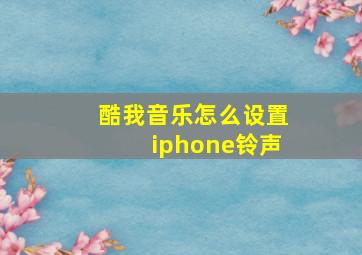 酷我音乐怎么设置iphone铃声