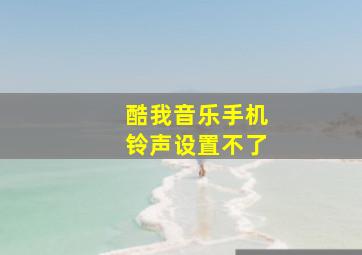 酷我音乐手机铃声设置不了