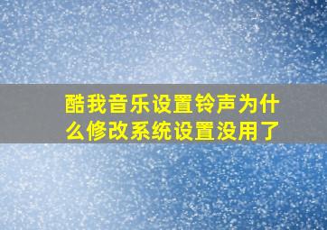 酷我音乐设置铃声为什么修改系统设置没用了