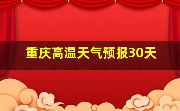 重庆高温天气预报30天