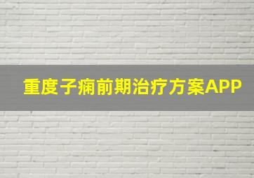 重度子痫前期治疗方案APP