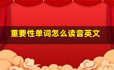 重要性单词怎么读音英文