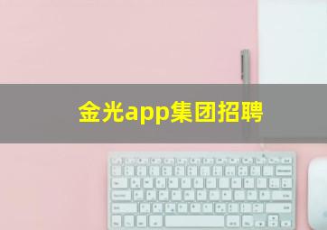 金光app集团招聘