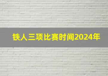 铁人三项比赛时间2024年