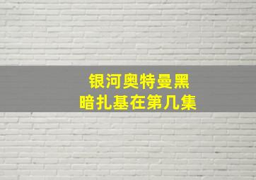 银河奥特曼黑暗扎基在第几集