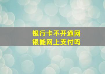 银行卡不开通网银能网上支付吗