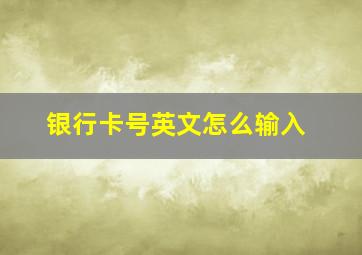 银行卡号英文怎么输入