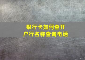 银行卡如何查开户行名称查询电话