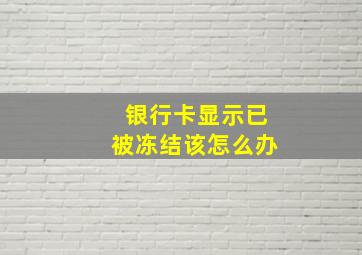 银行卡显示已被冻结该怎么办