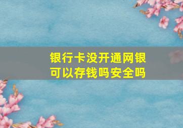 银行卡没开通网银可以存钱吗安全吗