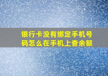 银行卡没有绑定手机号码怎么在手机上查余额