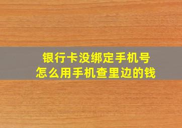 银行卡没绑定手机号怎么用手机查里边的钱