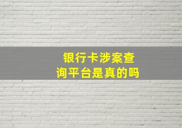 银行卡涉案查询平台是真的吗