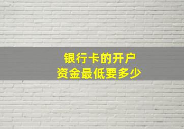 银行卡的开户资金最低要多少