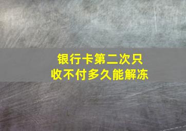 银行卡第二次只收不付多久能解冻