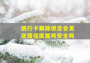 银行卡解除绑定会发送短信提醒吗安全吗