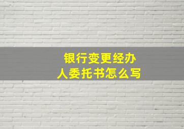 银行变更经办人委托书怎么写