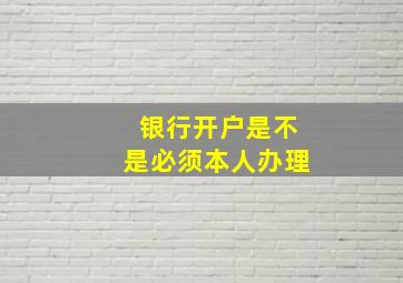 银行开户是不是必须本人办理