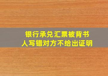 银行承兑汇票被背书人写错对方不给出证明