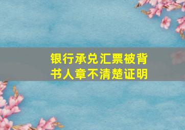 银行承兑汇票被背书人章不清楚证明