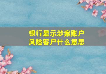 银行显示涉案账户风险客户什么意思