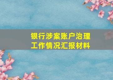 银行涉案账户治理工作情况汇报材料