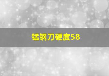 锰钢刀硬度58