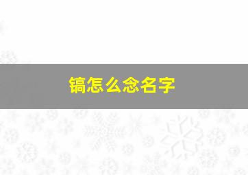 镐怎么念名字