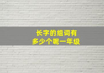 长字的组词有多少个呢一年级