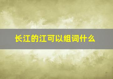 长江的江可以组词什么