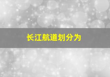 长江航道划分为