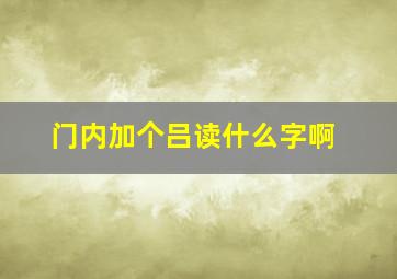 门内加个吕读什么字啊