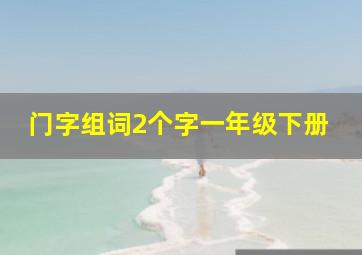 门字组词2个字一年级下册