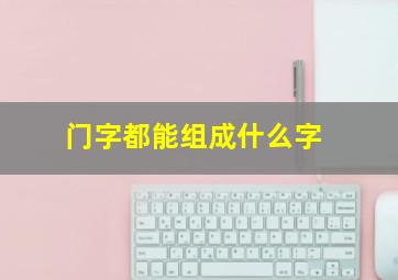 门字都能组成什么字