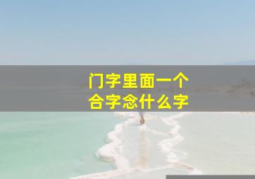 门字里面一个合字念什么字