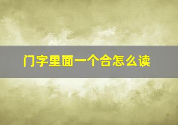 门字里面一个合怎么读