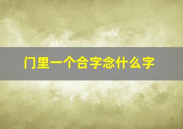 门里一个合字念什么字