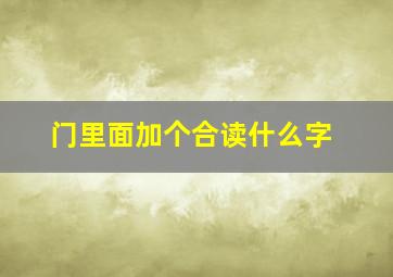 门里面加个合读什么字