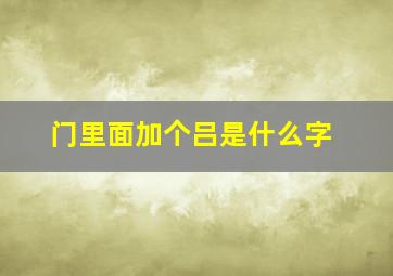 门里面加个吕是什么字