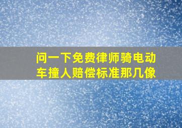 问一下免费律师骑电动车撞人赔偿标准那几像