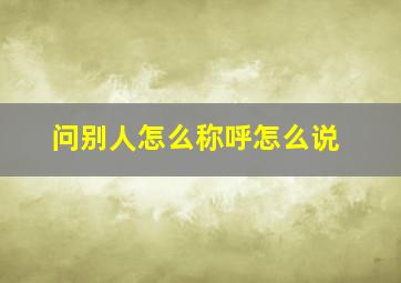 问别人怎么称呼怎么说