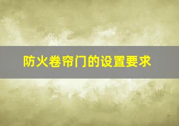 防火卷帘门的设置要求