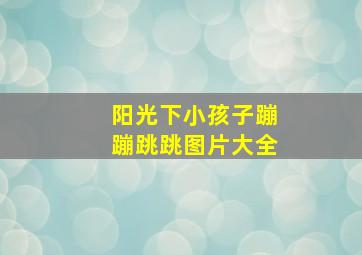 阳光下小孩子蹦蹦跳跳图片大全