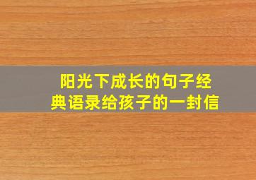 阳光下成长的句子经典语录给孩子的一封信